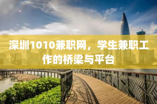 深圳1010兼职网，学生兼职工作的桥梁与平台