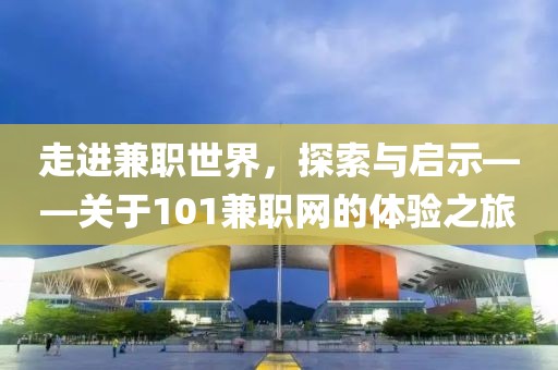 走进兼职世界，探索与启示——关于101兼职网的体验之旅