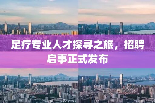 足疗专业人才探寻之旅，招聘启事正式发布