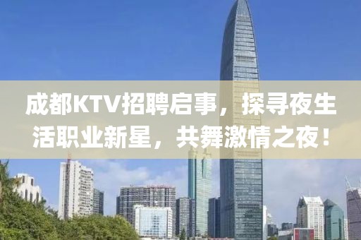 成都KTV招聘启事，探寻夜生活职业新星，共舞激情之夜！