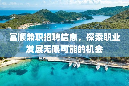 富顺兼职招聘信息，探索职业发展无限可能的机会