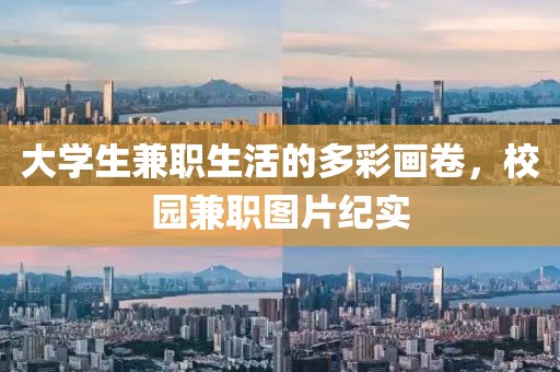 大学生兼职生活的多彩画卷，校园兼职图片纪实