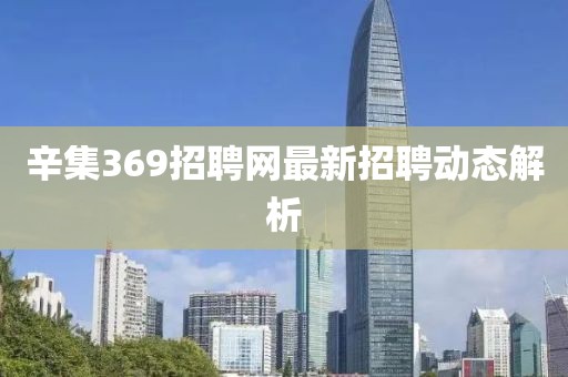 辛集369招聘网最新招聘动态解析