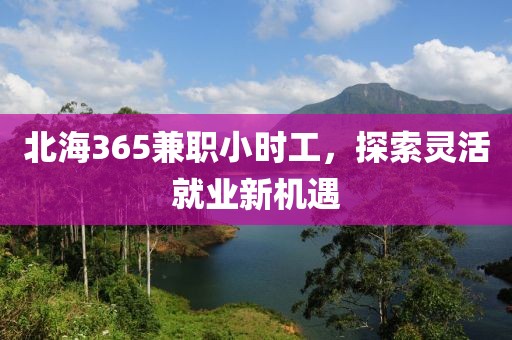 北海365兼职小时工，探索灵活就业新机遇