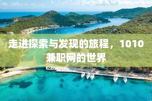 走进探索与发现的旅程，1010兼职网的世界