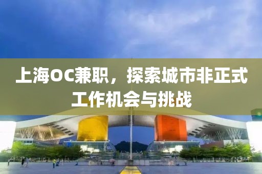 上海OC兼职，探索城市非正式工作机会与挑战