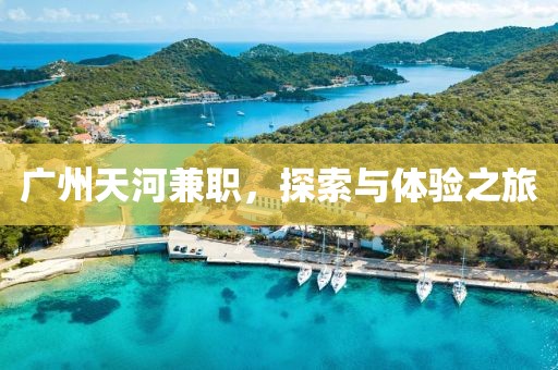 广州天河兼职，探索与体验之旅