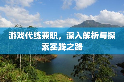 游戏代练兼职，深入解析与探索实践之路