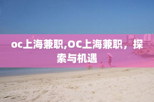 oc上海兼职,OC上海兼职，探索与机遇