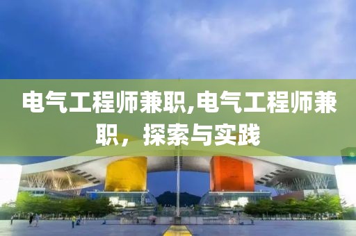 电气工程师兼职,电气工程师兼职，探索与实践