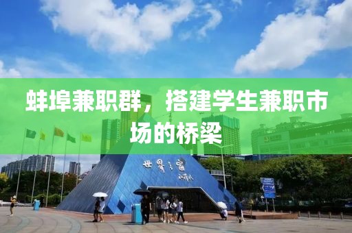 蚌埠兼职群，搭建学生兼职市场的桥梁