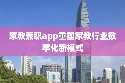 家教兼职app重塑家教行业数字化新模式