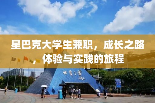 星巴克大学生兼职，成长之路，体验与实践的旅程