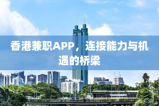 香港兼职APP，连接能力与机遇的桥梁