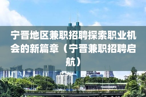 宁晋地区兼职招聘探索职业机会的新篇章（宁晋兼职招聘启航）