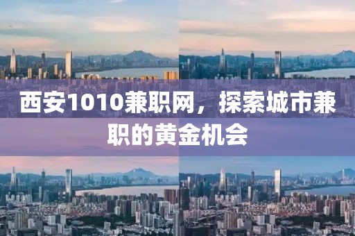 西安1010兼职网，探索城市兼职的黄金机会