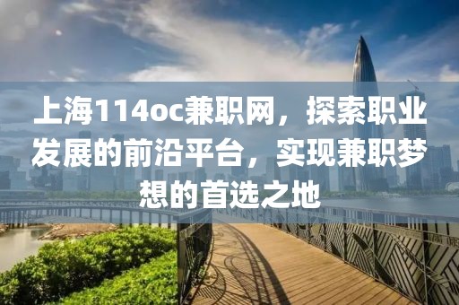 上海114oc兼职网，探索职业发展的前沿平台，实现兼职梦想的首选之地