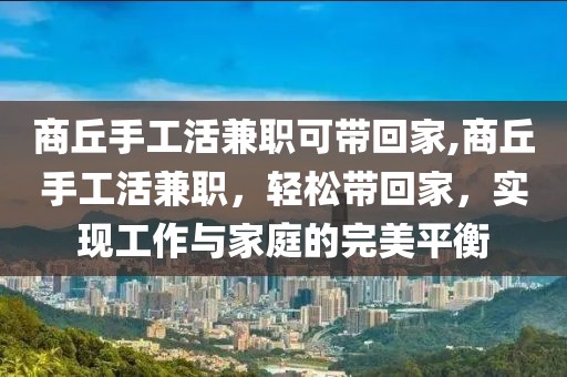 商丘手工活兼职可带回家,商丘手工活兼职，轻松带回家，实现工作与家庭的完美平衡