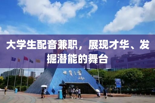 大学生配音兼职，展现才华、发掘潜能的舞台